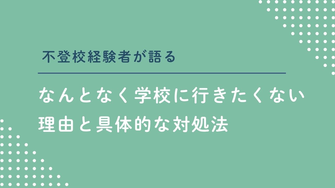 なんとなく学校に行きたくない｜不登校経験者が語る理由と具体的な対処法